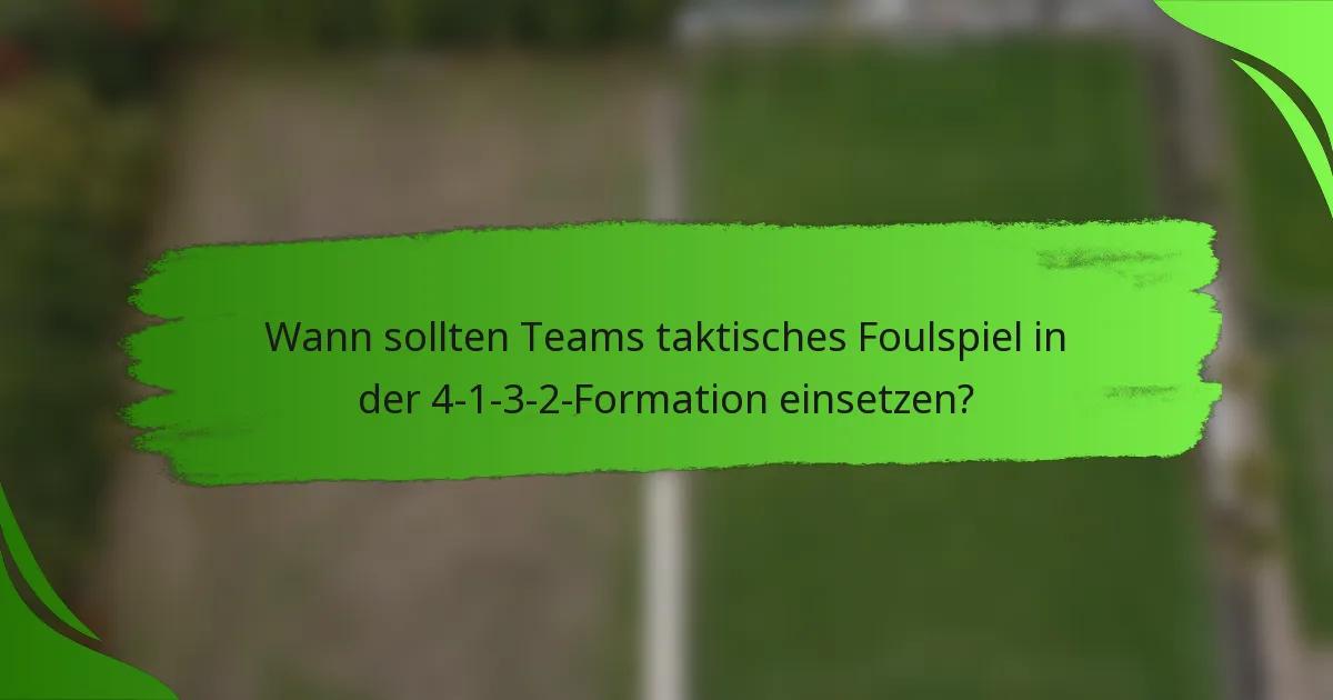 Wann sollten Teams taktisches Foulspiel in der 4-1-3-2-Formation einsetzen?