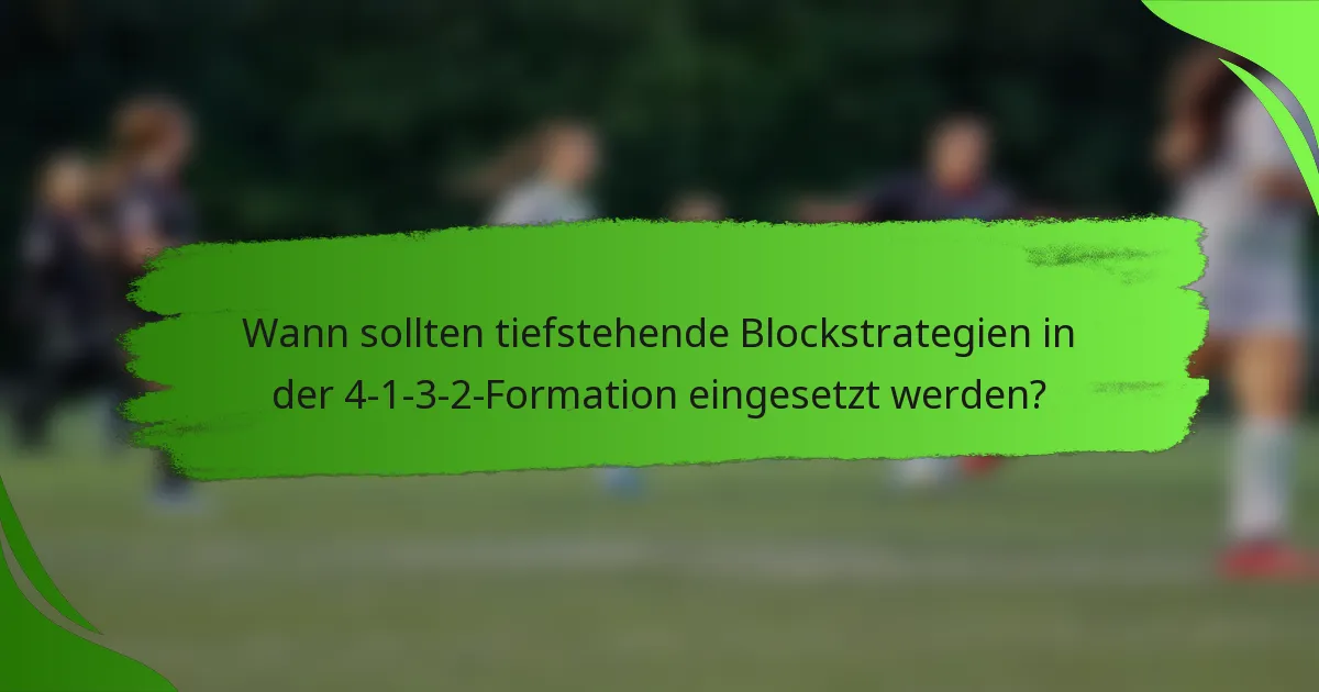 Wann sollten tiefstehende Blockstrategien in der 4-1-3-2-Formation eingesetzt werden?