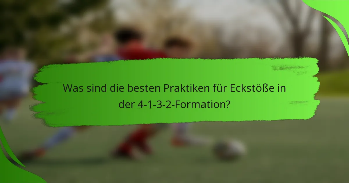 Was sind die besten Praktiken für Eckstöße in der 4-1-3-2-Formation?
