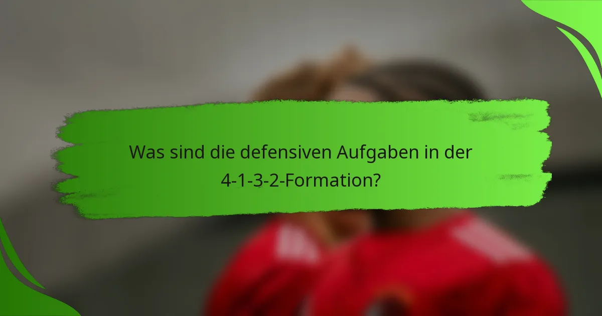 Was sind die defensiven Aufgaben in der 4-1-3-2-Formation?