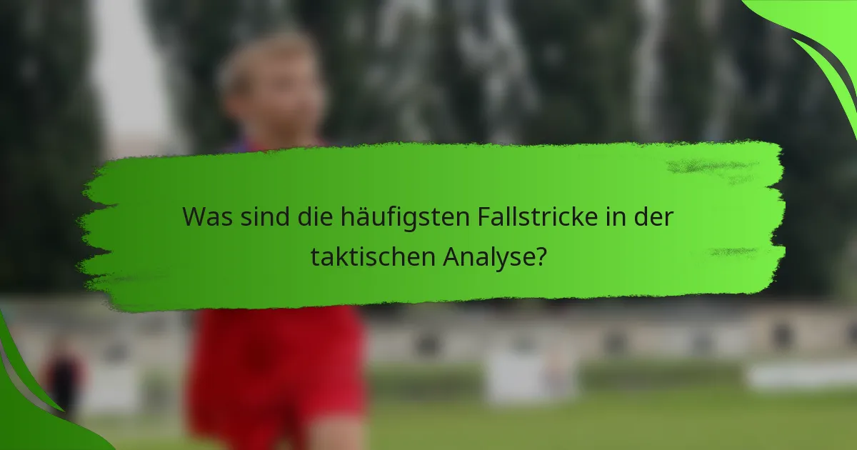 Was sind die häufigsten Fallstricke in der taktischen Analyse?