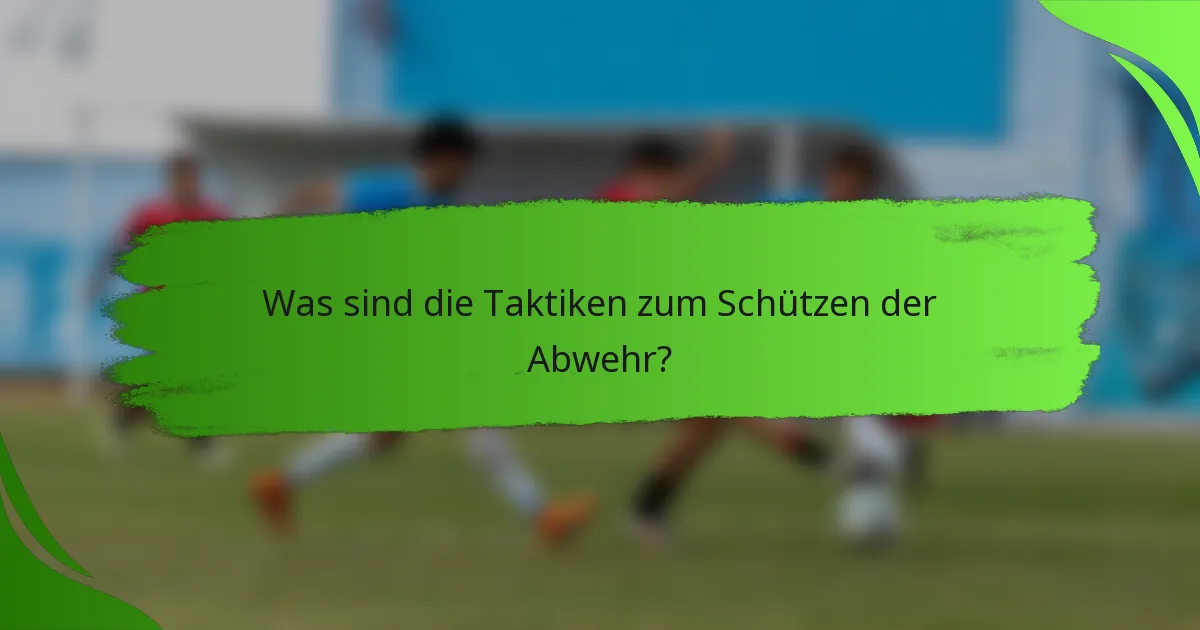 Was sind die Taktiken zum Schützen der Abwehr?