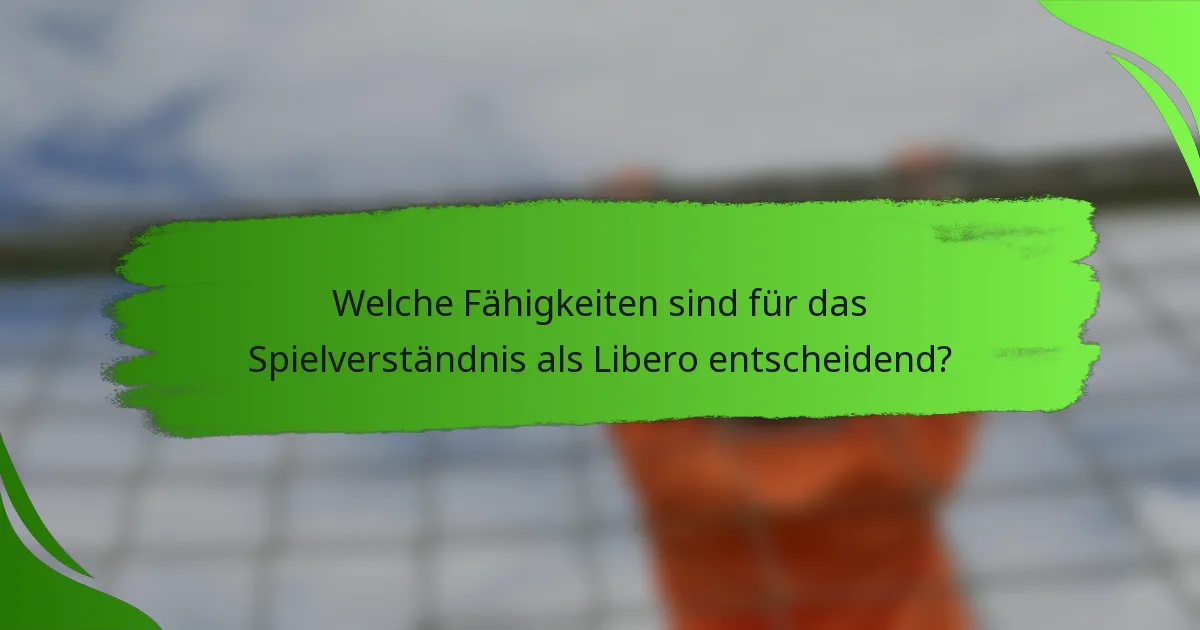 Welche Fähigkeiten sind für das Spielverständnis als Libero entscheidend?