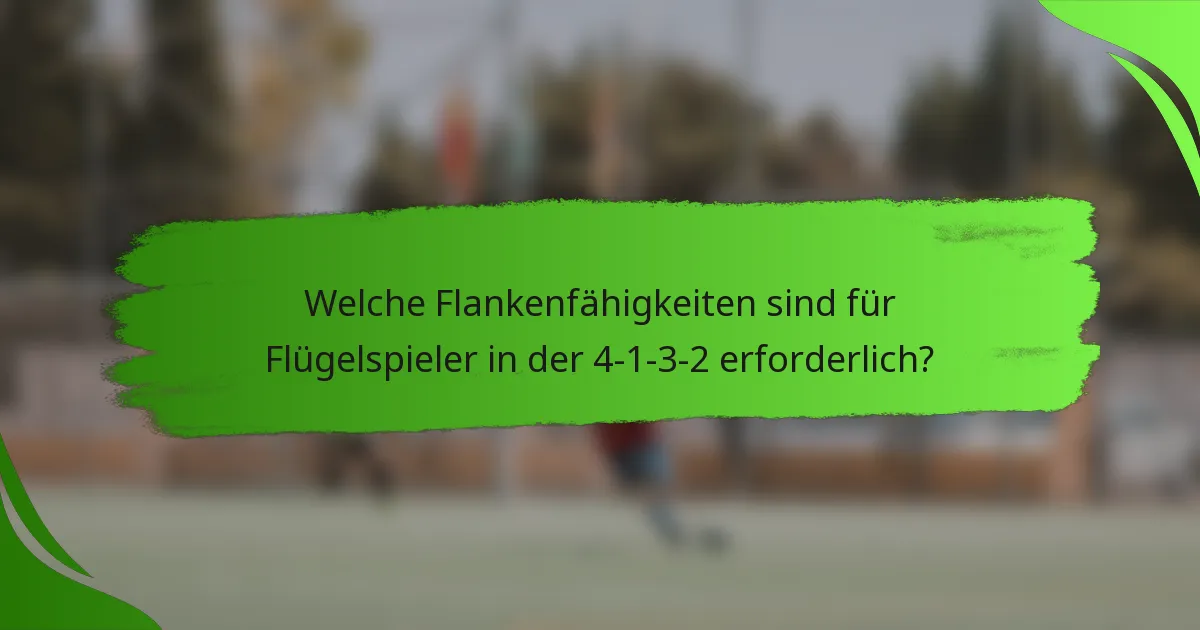 Welche Flankenfähigkeiten sind für Flügelspieler in der 4-1-3-2 erforderlich?