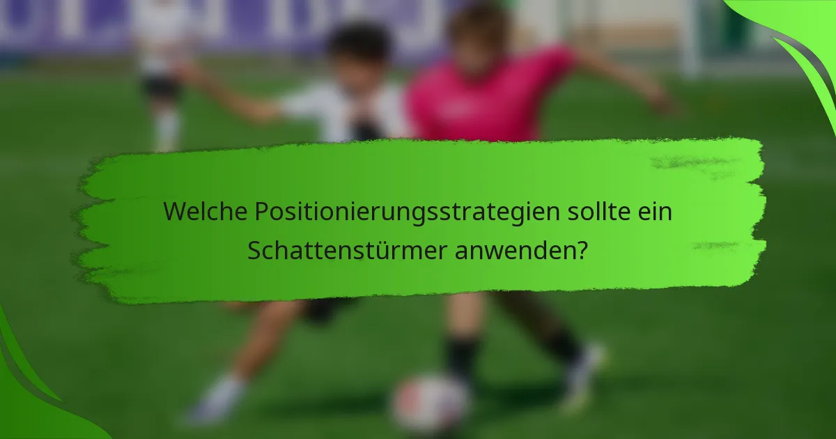 Welche Positionierungsstrategien sollte ein Schattenstürmer anwenden?