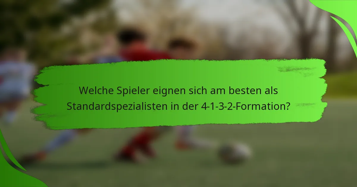 Welche Spieler eignen sich am besten als Standardspezialisten in der 4-1-3-2-Formation?
