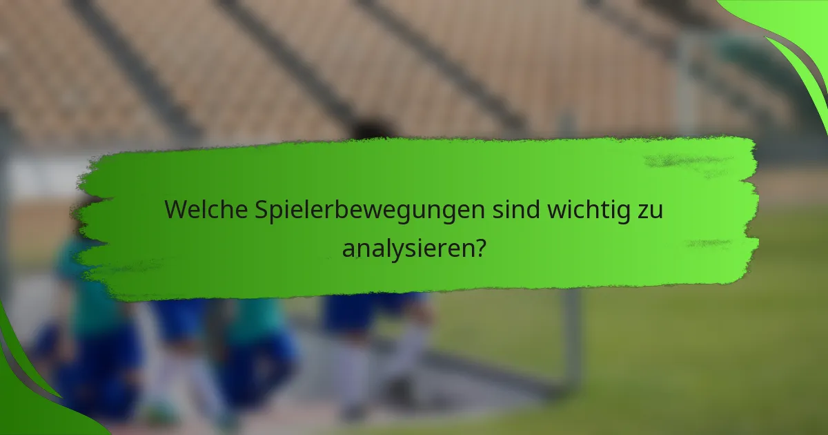 Welche Spielerbewegungen sind wichtig zu analysieren?