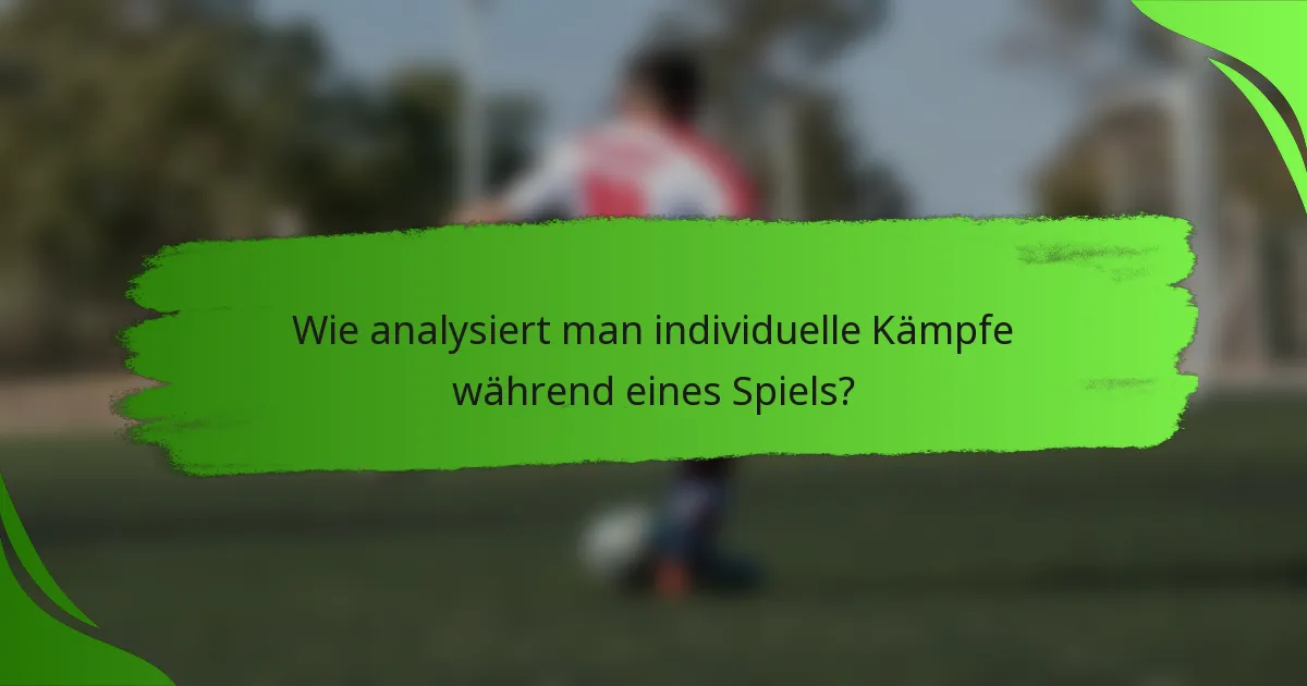 Wie analysiert man individuelle Kämpfe während eines Spiels?