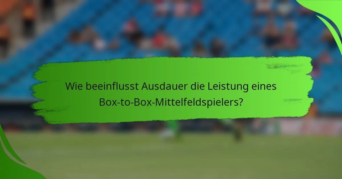 Wie beeinflusst Ausdauer die Leistung eines Box-to-Box-Mittelfeldspielers?