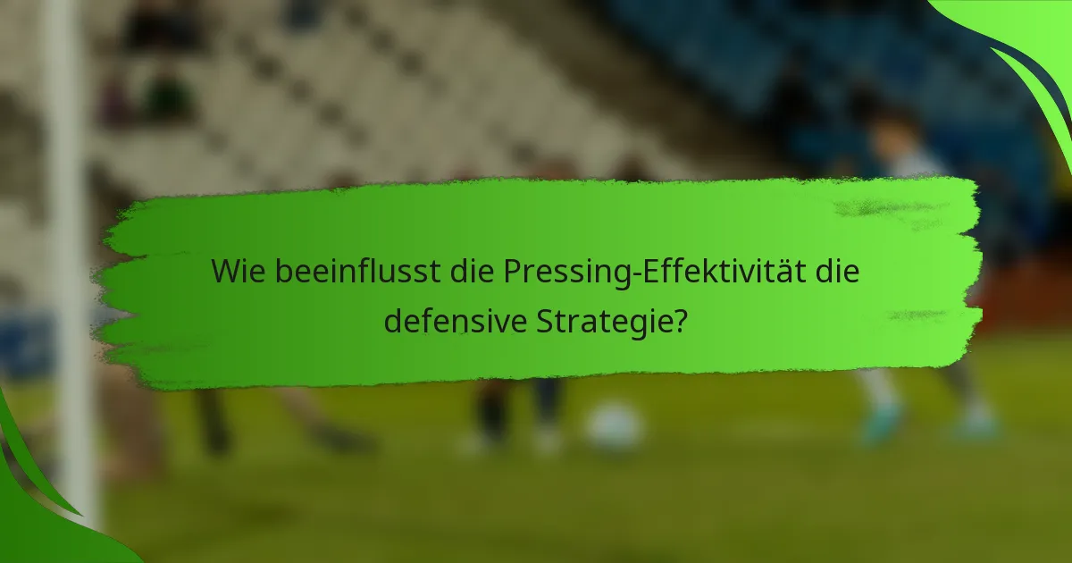 Wie beeinflusst die Pressing-Effektivität die defensive Strategie?