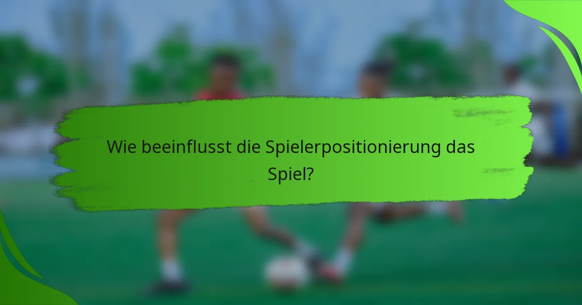 Wie beeinflusst die Spielerpositionierung das Spiel?