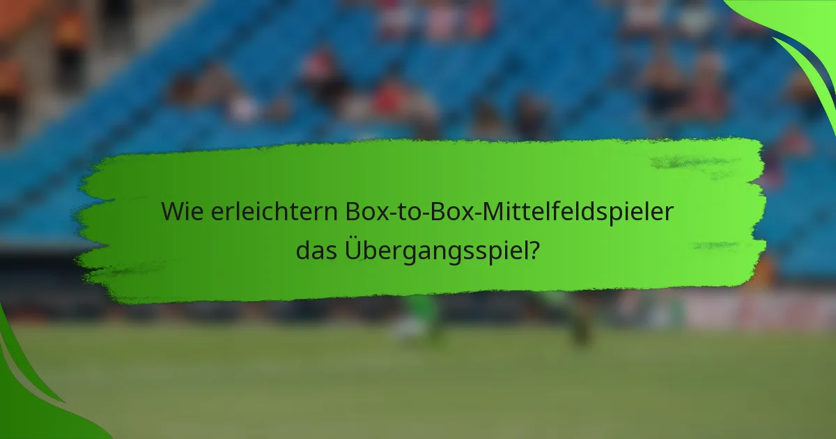 Wie erleichtern Box-to-Box-Mittelfeldspieler das Übergangsspiel?