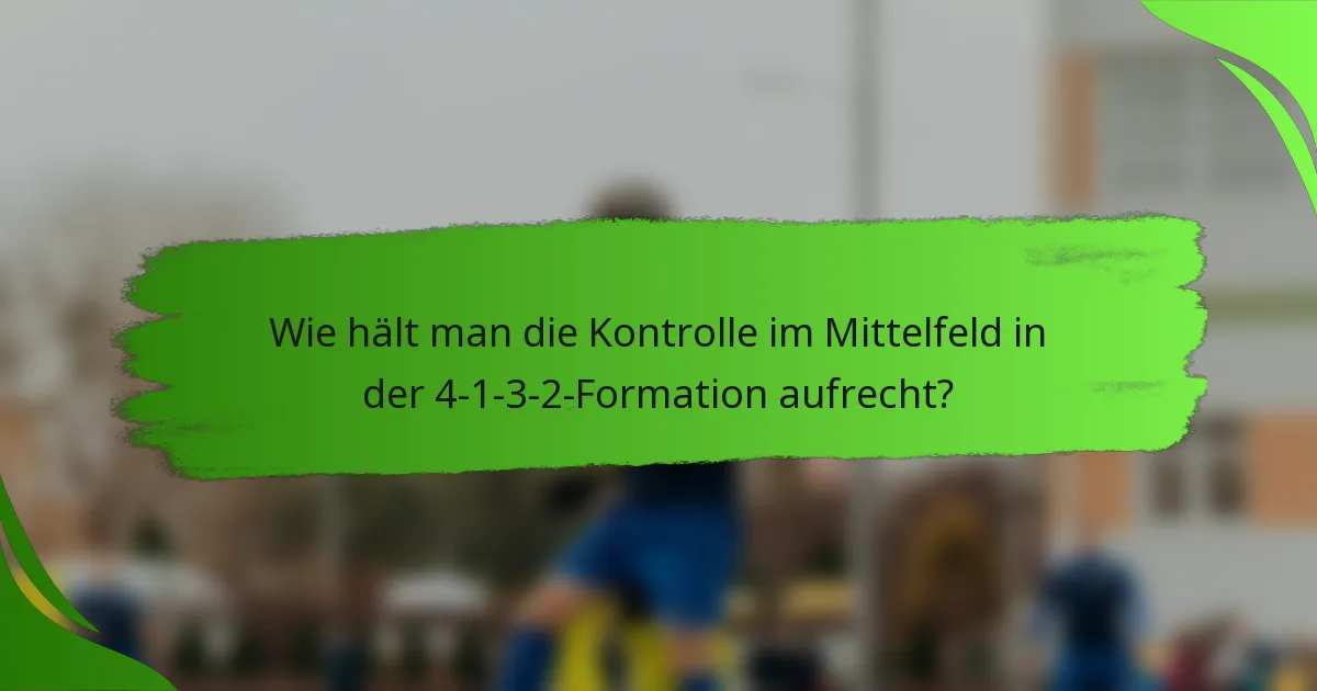 Wie hält man die Kontrolle im Mittelfeld in der 4-1-3-2-Formation aufrecht?