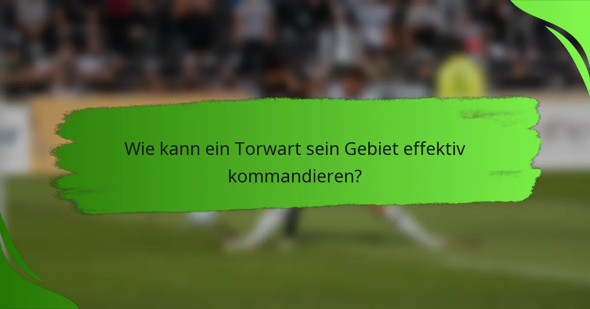 Wie kann ein Torwart sein Gebiet effektiv kommandieren?