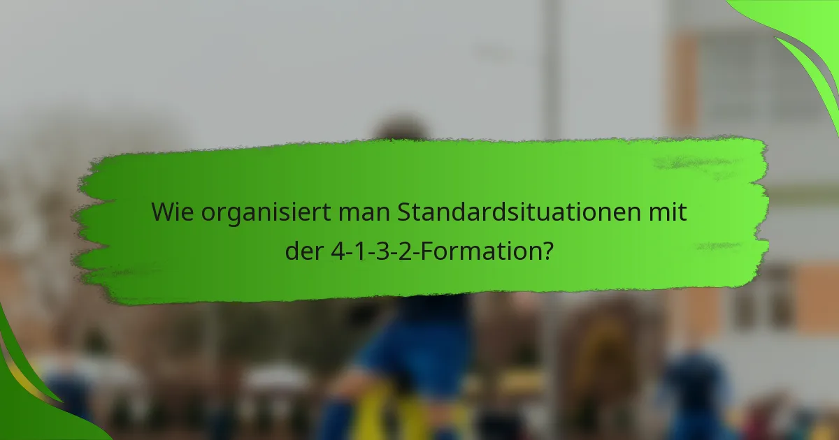 Wie organisiert man Standardsituationen mit der 4-1-3-2-Formation?