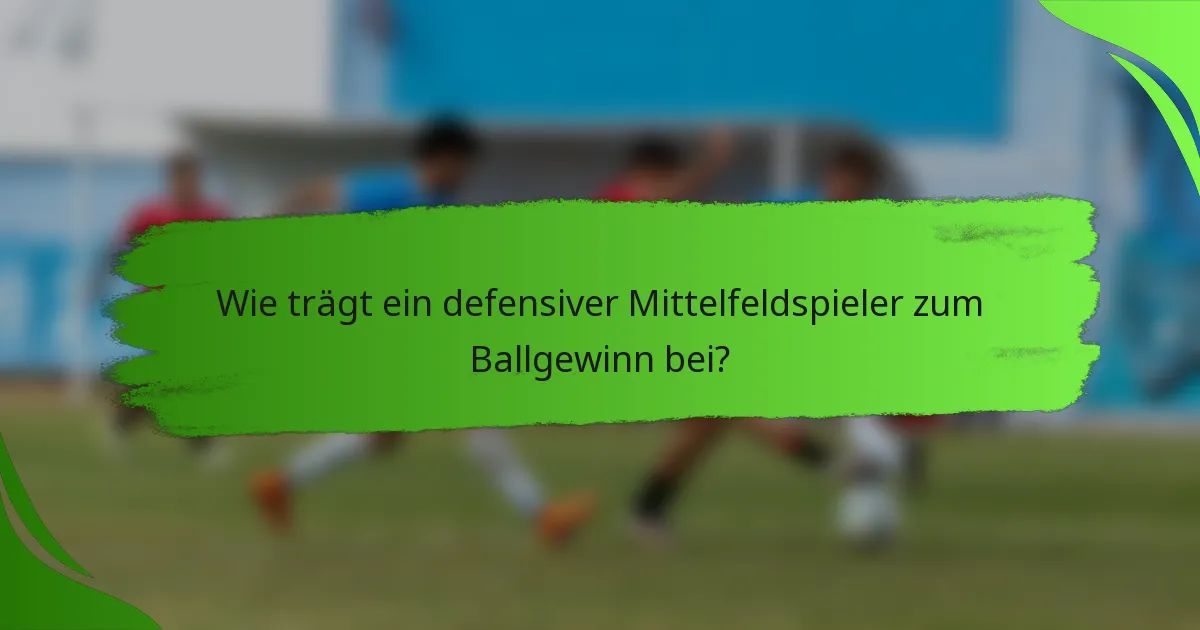 Wie trägt ein defensiver Mittelfeldspieler zum Ballgewinn bei?