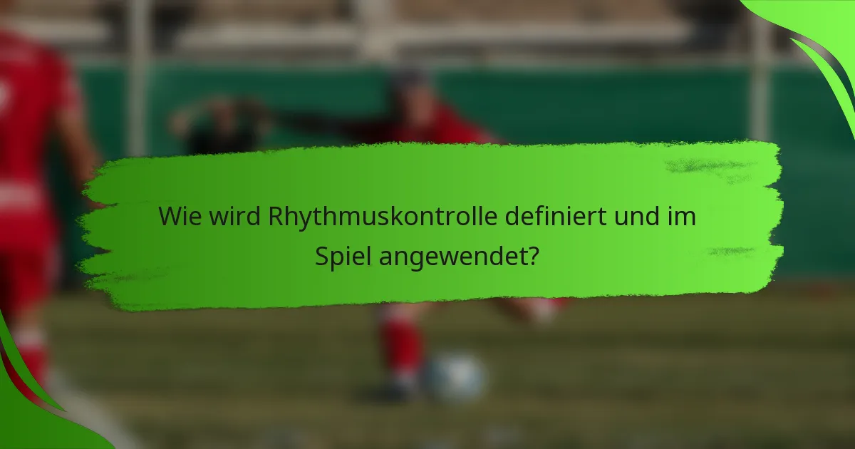 Wie wird Rhythmuskontrolle definiert und im Spiel angewendet?